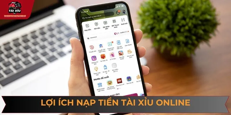 Nạp tiền tài xỉu online mang đến cho người chơi nhiều lợi ích