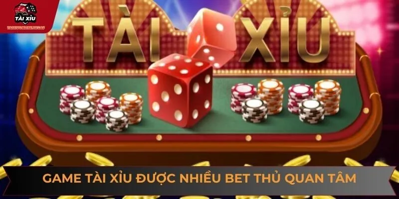 Game tài xỉu được nhiều bet thủ quan tâm